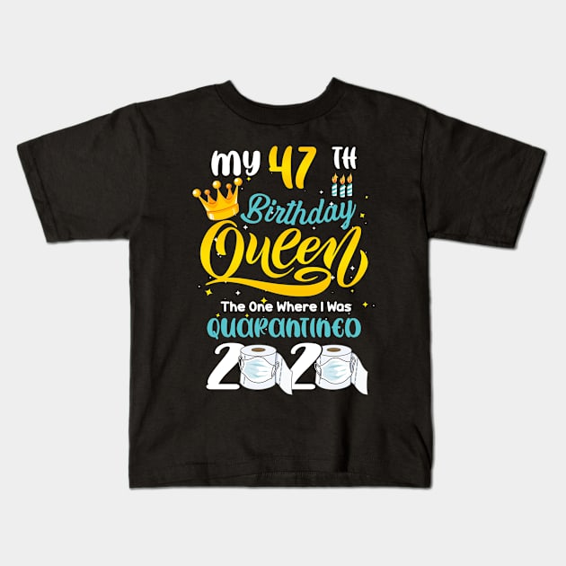 My 47th Birthday Queen the one where i was Quarantined 2020, Quarantine Birthday Gift, Custom Birthday Quarantined Shirt, Kids Birthday Quarantine Kids T-Shirt by Everything for your LOVE-Birthday